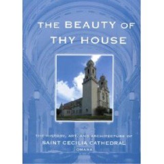 Beispielbild fr The Beauty of Thy House : The History, Art and Architecture of Saint Cecilia Cathedral Omaha zum Verkauf von Better World Books