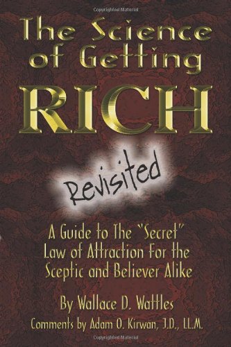 The Science of Getting Rich Revisited: A Guide to The Secret Law of Attraction For the Sceptic and Believer Alike (9780974545936) by Wallace D. Wattles; Adam O. Kirwan J.D.LL.M.