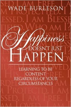 Stock image for Happiness Doesn't Just Happen: Learning to Be Content Regardless of Your Circumstances by Wade Burleson (2003, Book): Learning to Be Content Regardless of Your Circumstances for sale by Better World Books