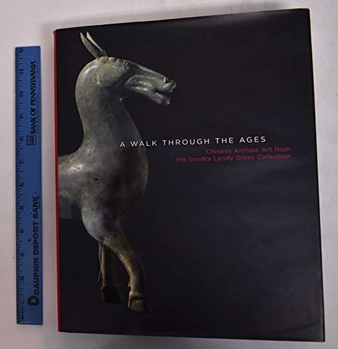 9780974556109: A Walk Through the Ages. Chinese Archaic Art from the Sondra Landy Gross Collection