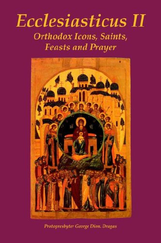 Ecclesiasticus II: Orthodox Icons, Saints, Feasts And Prayer (9780974561806) by Dragas, George Dion