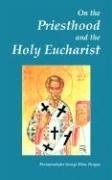 Beispielbild fr On The Priesthood And The Holy Eucharist: According To St. Symeon Of Thessalonica, Patriarch Kallinikos Of Constantinople And St. Mark Of Ephesus zum Verkauf von Zoom Books Company