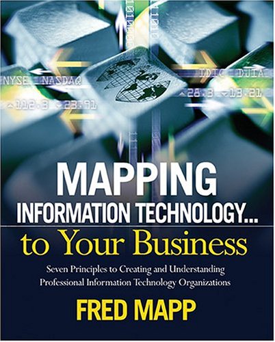 Stock image for Mapping Information Technology . to Your Business : Seven Initiatives for Creating and Understanding a Professional Information Technology Organization for sale by Better World Books
