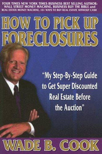 Stock image for How To Pick Up Foreclosure: My Step By Step Guide To Get Super Discounted Properties Before the Auction Cook, Wade for sale by Ocean Books