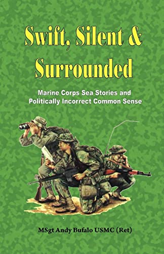 Stock image for Swift, Silent and Surrounded - Marine Corps Sea Stories and Politically Incorrect Common Sense for sale by ThriftBooks-Atlanta