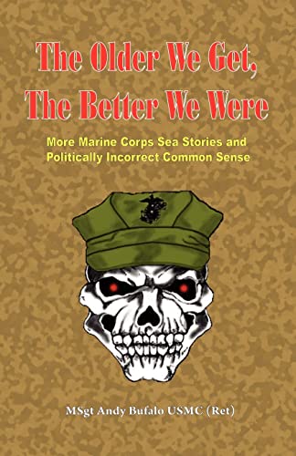 9780974579313: The Older We Get, the Better We Were - More Marine Corps Sea Stories and Politically Incorrect Common Sense