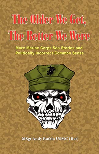 Stock image for THE OLDER WE GET, THE BETTER WE WERE - MORE Marine Corps Sea Stories and Politically Incorrect Common Sense for sale by HPB Inc.