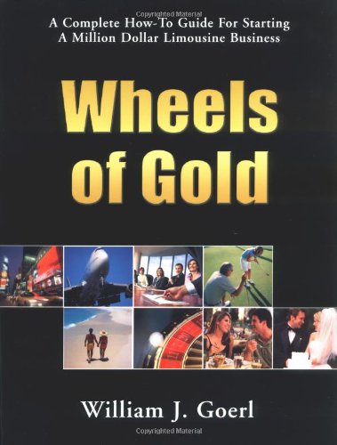 Beispielbild fr Wheels of Gold: A Complete How-To Guide for Starting a Million Dollar Limousine Business zum Verkauf von SecondSale