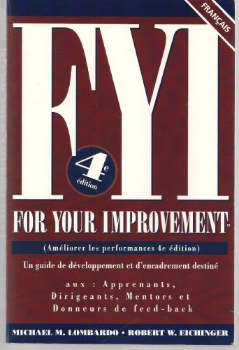 FYI For Your Improvement: Un guide de developpement et d' encadrement destine aux- Apprenants, Dirigeants, Mentors et Donneurs de Feed-back, 4th Edition (9780974589275) by Michael M. Lombaedo; Robert W. Eichinger