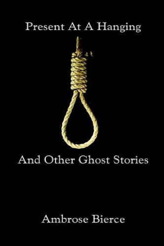 Present at a Hanging and Other Ghost Stories (9780974592701) by Bierce, Ambrose