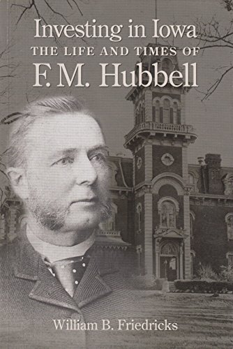 Imagen de archivo de Investing in Iowa: The Life and Times of F.M. Hubbell a la venta por Gulf Coast Books