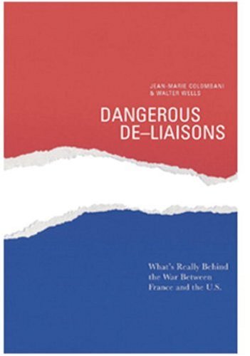 Dangerous De-Liaisons: What's Really Behind the War between France and the U.S. (9780974607856) by Jean-Marie Colombani; Walter Wells