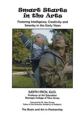 Smart Starts in the Arts: Fostering Intelligence Creativity and Serenity in the Early Years - Judith Peck