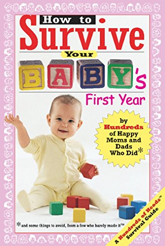 Imagen de archivo de How to Survive Your Baby's First Year: By Hundreds of Happy Moms and Dads Who Did and Some Things to Avoid, From a Few Who Barely Made It (Hundreds of Heads Survival Guides) a la venta por Half Price Books Inc.