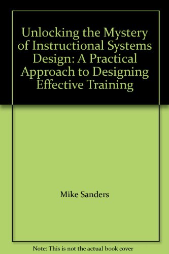 Unlocking the Mystery of Instructional Systems Design: A Practical Approach to Designing Effective Training (9780974632605) by Mike Sanders