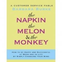 Imagen de archivo de The Napkin, the Melon & the Monkey: A Customer Service Fable: How to Be Happy and Successful at Work and in Life by Simply Changing Your Mind a la venta por Anderson Book