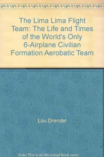 The Lima Lima Flight Team: The Life and Times of the World's Only 6-Airplane Civilian Formation Aerobatic Team (9780974653600) by Drendel,Lou