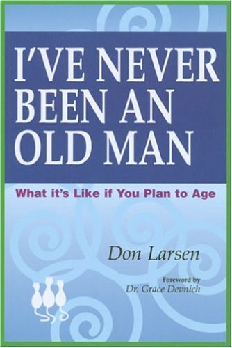 Stock image for I've Never Been An Old Man: What It's Like If You Plan To Age for sale by HPB-Diamond