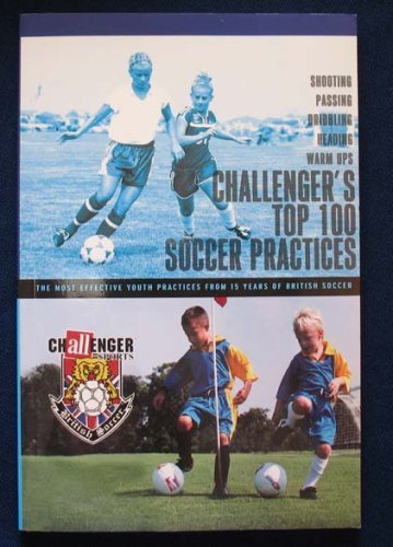 Stock image for Challenger's Top 100 Soccer Practices: The Most Effective Youth Practices From 15 Years of British Soccer for sale by BOOK'EM, LLC