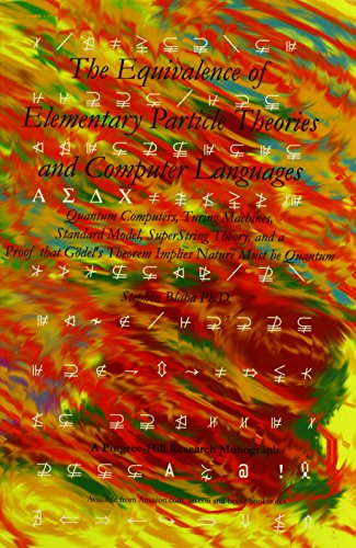 Imagen de archivo de The Equivalence of Elementary Particle Theories and Computer Languages: Quantum Computers, Turing Machines, Standard Model, Superstring Theory, and a Proof that Godel's Theorem Implies Nature Must Be Quantum a la venta por Books From California