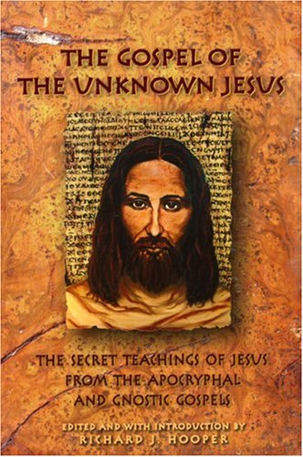 Stock image for The Gospel of the Unknown Jesus: The Secret Teachings of Jesus from the Apocryphal and Gnostic Gospels for sale by BooksRun