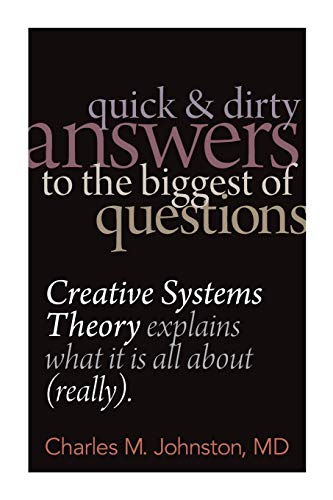 Stock image for Quick and Dirty Answers to the Biggest of Questions Creative Systems Theory Explains What It is All About Really for sale by PBShop.store US