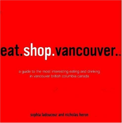 eat.shop vancouver (eat.shop guides) (9780974732541) by Ladouceur, Sophia; Heron, Nicholas