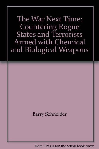 The War Next Time: Countering Rogue States And Terrorists Armed With Chemical And Biological Weapons