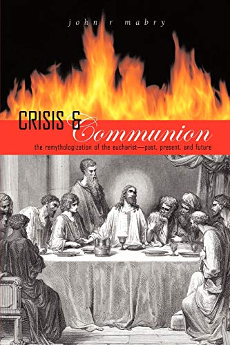 Crisis And Communion: The Remythologization Of The Eucharist (9780974762388) by Mabry, John R.