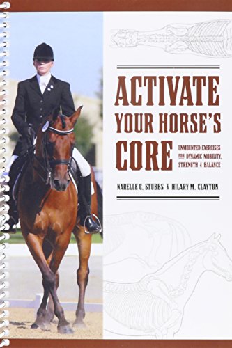 Imagen de archivo de Activate Your Horse's Core : Unmounted Exercises for Dynamic Mobility, Strength and Balance by Narelle C. Stubbs and Hilary M. Clayton (2008-05-03) a la venta por The Unskoolbookshop