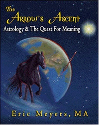 The Arrow's Ascent: Astrology & the Quest for Meaning - Eric Meyers