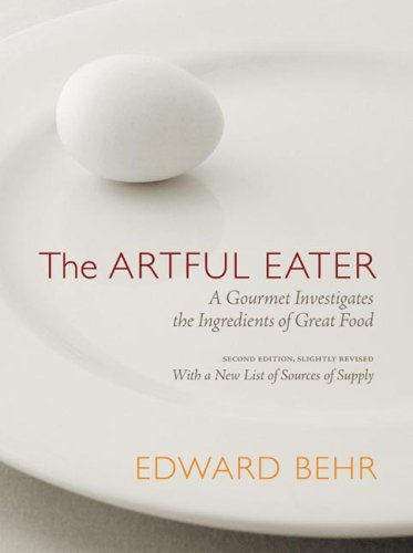 The Artful Eater: A Gourmet Investigates the Ingredients of Great Food (9780974784106) by Behr, Edward