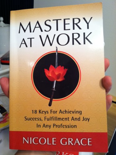 9780974785219: Mastery at Work: 18 Keys for Achieving Success, Fulfillment and Joy in Any Profession