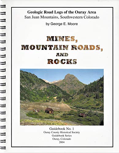 Mines, Mountain Roads, and Rocks: Geologic Road Logs of the Ouray Area (Ouray County Historical S...