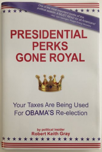 9780974810355: Presidential Perks Gone Royal: Your Taxes Are Being Used For Obama's Re-election