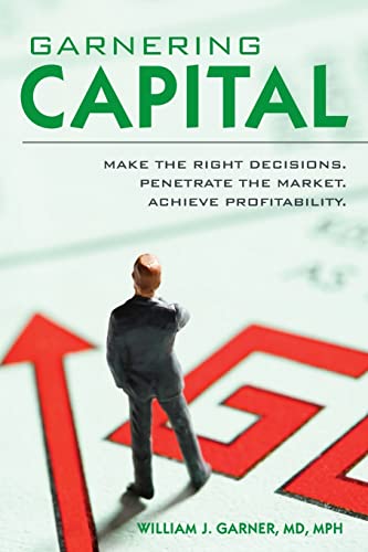 Stock image for Garnering Capital: Make the Right Decisions. Penetrate the Market. Achieve Profitability. for sale by Half Price Books Inc.