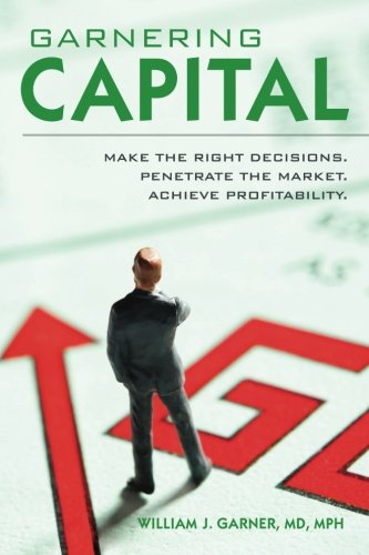 9780974810379: Garnering Capital: Make the Right Decisions. Penetrate the Market. Achieve Profitability.