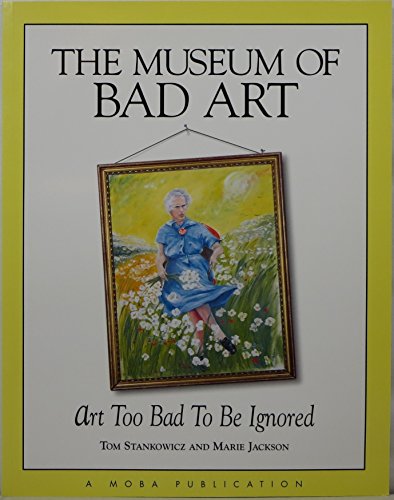 9780974818207: The Museum of Bad Art: Art Too Bad to Be Ignored