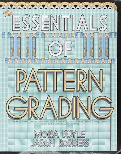 Stock image for Essentials of Pattern Grading : The Projection of Cartesian Coordinates into a Spherical Geometry of Fractal Order 2.5 Using Collinear Scaling As the Algebraic Matrix-- Clarified for sale by Byrd Books