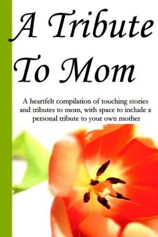 A Tribute to Mom (9780974825205) by Kiser, Roger; Alexander, Holly Bingham; Douglas, Freda Brooks; Kobs, William August; Hall, Bex; Dawson, Barbara; Spragins, Alan; Putnam, Richelle;...