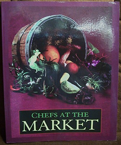 Imagen de archivo de Chefs at the Market: A Compilation of Recipes Celebrating 10 Years of the Cooking Class Series at the Dallas Farmers' Market Taught by Our a la venta por HPB-Red