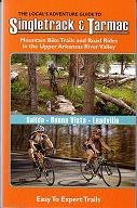 Stock image for The Local's Adventure Guide to Singletrack & Tarmac: Mountain Bike Trails and Road Rides in the Upper Arkansas River Valley for sale by Once Upon A Time Books