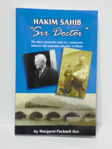Imagen de archivo de Hakim Sahib, Sir Doctor: The Great Adventure Story of a Missionary Surgeon and Sometimes Diplomat to Persia, Dr. Harry P. Packard, 1874-1954 a la venta por ThriftBooks-Dallas