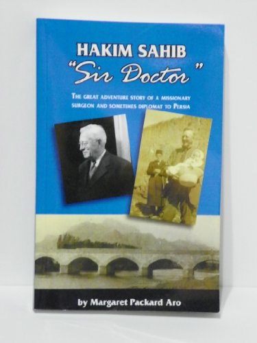 9780974883106: Hakim Sahib, "Sir Doctor": The Great Adventure Story of a Missionary Surgeon and Sometimes Diplomat to Persia, Dr. Harry P. Packard, 1874-1954