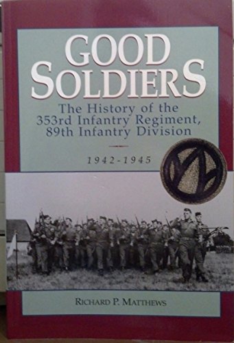 9780974891606: Good Soldiers: The History of the 353rd Infantry Regiment, 89th Infantry Division, 1942-1945 by Richard P. Matthews (2004, Book, Illustrated): The History of the 353rd Infantry Regiment, 89th Infantry Division, 1942-1945