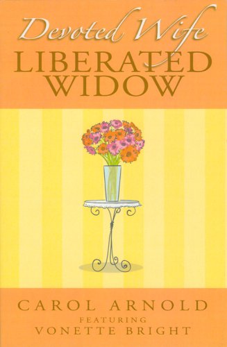 Devoted Wife, Liberated Widow (9780974907680) by Carol Arnold; Vonette Bright