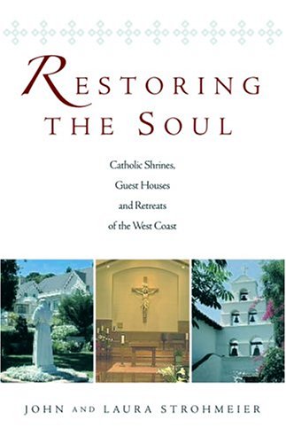 Restoring The Soul: Catholic Shrines, Guest Houses, And Retreats Of The West Coast (9780974909813) by John Strohmeier; Laura Strohmeier