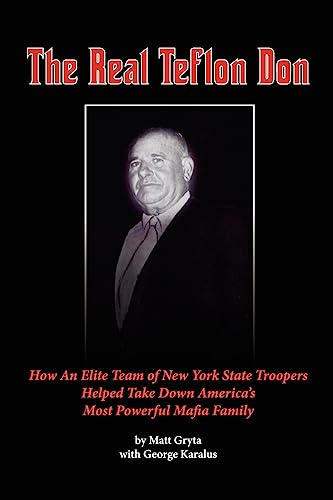 Stock image for The Real Teflon Don: How An Elite Team of New York State Troopers Helped Take Down America's Most Powerful Mafia Family for sale by BooksRun