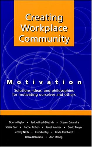 Imagen de archivo de Creating Workplace Community: Motivation: Solutions, Ideas and Philosophies for Motivating Ourselves and Others a la venta por Wonder Book