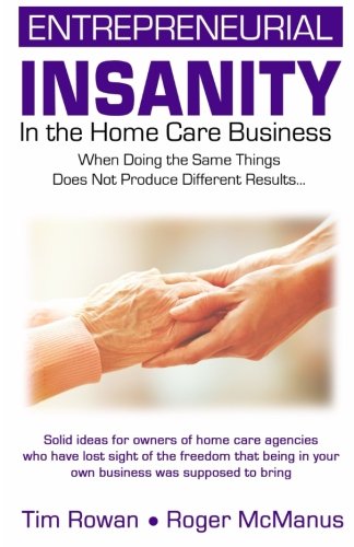 9780974945279: Entrepreneurial Insanity in the Homecare Business: When Doing the Same Things Does Not Produce Different Results...